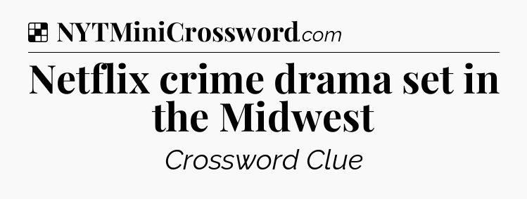 Solution: Netflix crime drama set in the Midwest - NYT Crossword