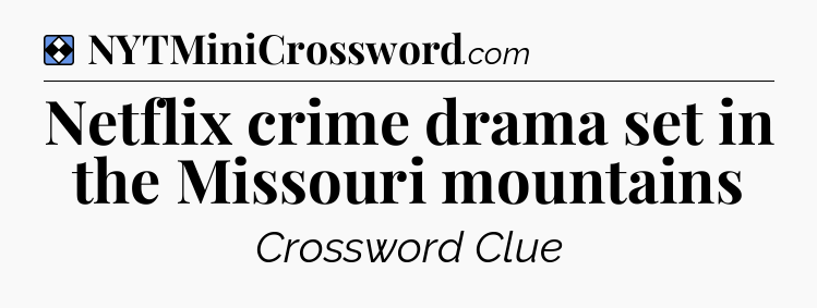 Solution: Netflix crime drama set in the Missouri mountains - NYT Mini Crossword