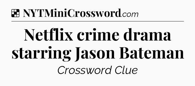 Solution: Netflix crime drama starring Jason Bateman - NYT Crossword