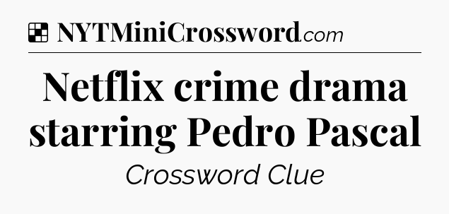Solution: Netflix crime drama starring Pedro Pascal - NYT Crossword