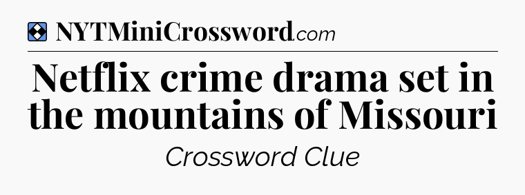 Solution: Netflix crime drama set in the mountains of Missouri - NYT Mini Crossword