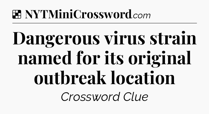 Solution: Dangerous virus strain named for its original outbreak location - NYT Crossword