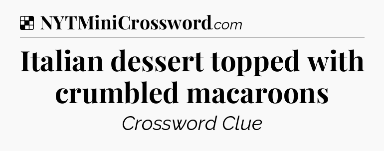 Solution: Italian dessert topped with crumbled macaroons - NYT Crossword