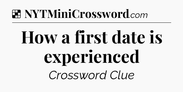 Solution: How a first date is experienced - NYT Crossword