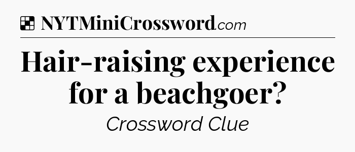 Solution: Hair-raising experience for a beachgoer - NYT Crossword