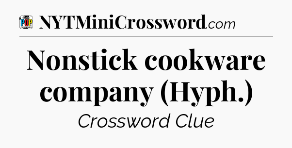 Nonstick cookware company (Hyph.) Crossword Clue