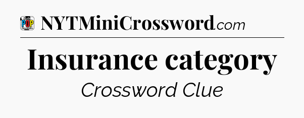 Insurance category Crossword Clue