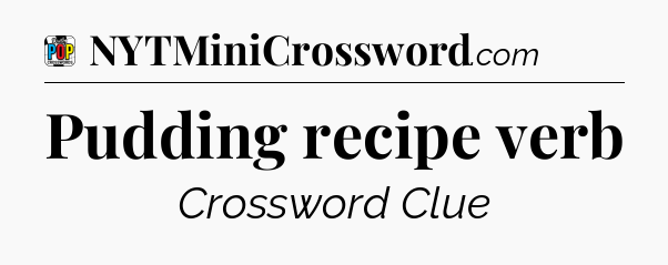 Pudding recipe verb Crossword Clue
