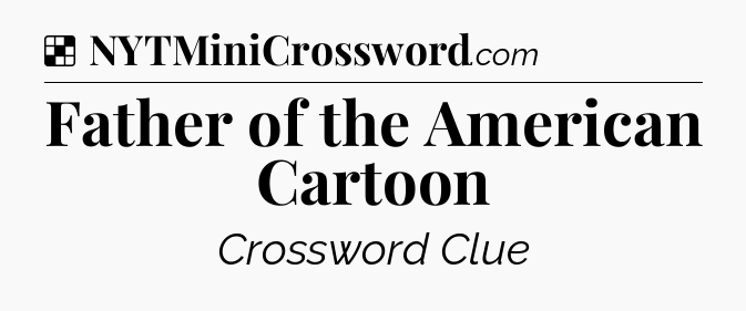 Solution: Father of the American Cartoon - NYT Crossword