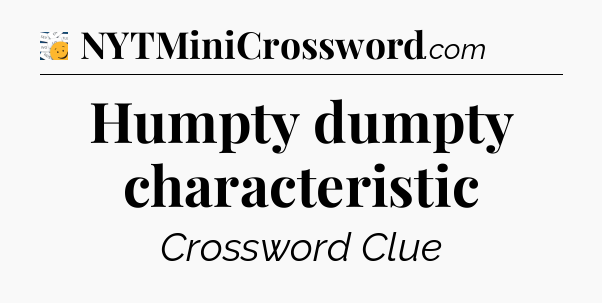 Humpty dumpty characteristic - 7 Little Words