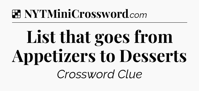 Solution: List that goes from Appetizers to Desserts - NYT Crossword