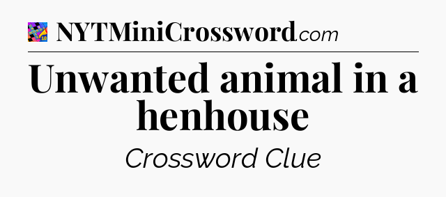 Unwanted animal in a henhouse Crossword Clue