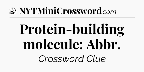 Protein-building molecule: Abbr - Daily Themed Classic Crossword
