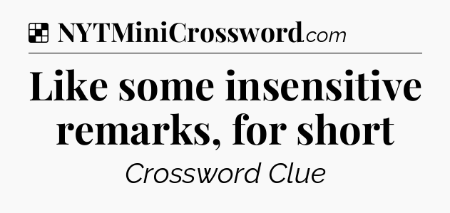 Solution: Like some insensitive remarks, for short - NYT Crossword