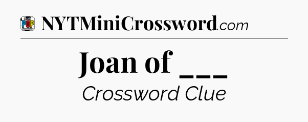 Joan of ___ Crossword Clue