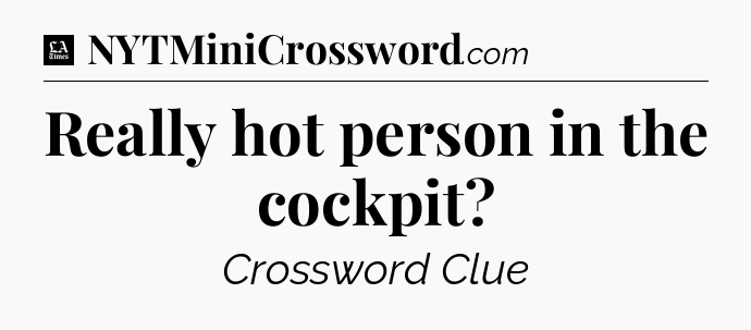 Really hot person in the cockpit - LA Times Crossword