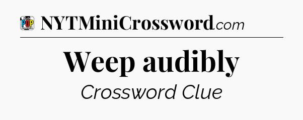Weep audibly Crossword Clue