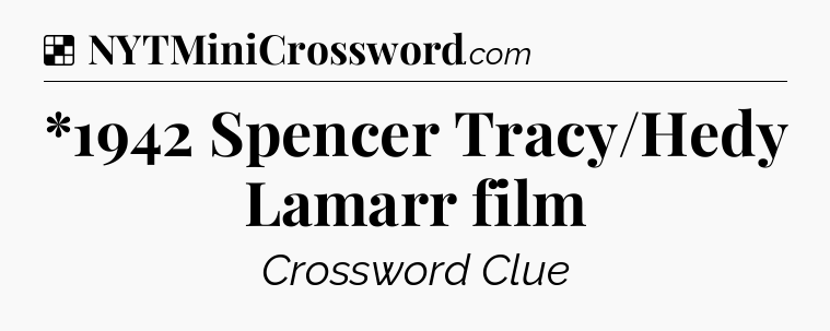 Solution: *1942 Spencer Tracy/Hedy Lamarr film - NYT Crossword