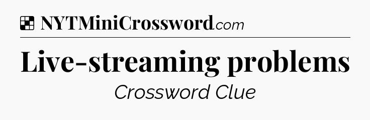 Solution: Live-streaming problems - NYT Crossword