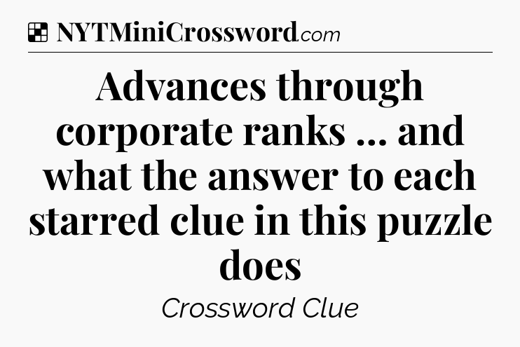 Solution: Advances through corporate ranks … and what the answer to each starred clue in this puzzle does - NYT Crossword