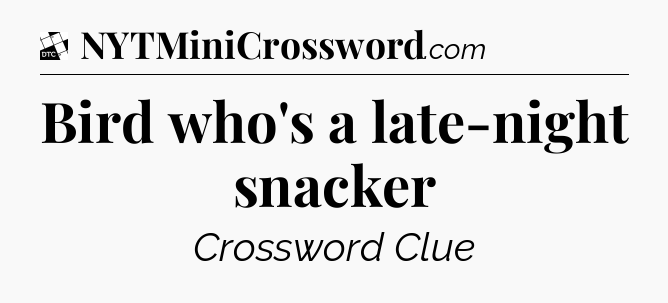 Bird who's a late-night snacker - Daily Themed Classic Crossword