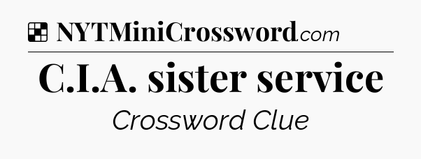 Solution: C.I.A. sister service - NYT Crossword