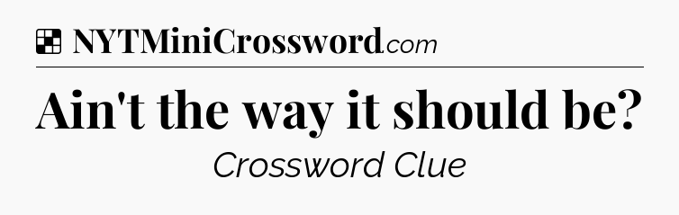 Solution: Ain't the way it should be - NYT Crossword