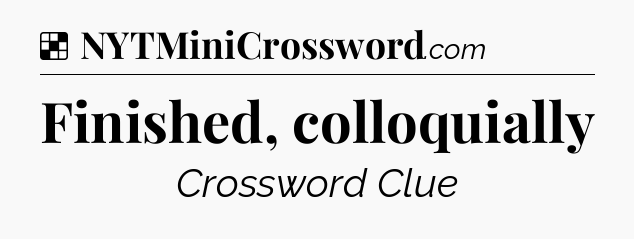 Solution: Finished, colloquially - NYT Crossword