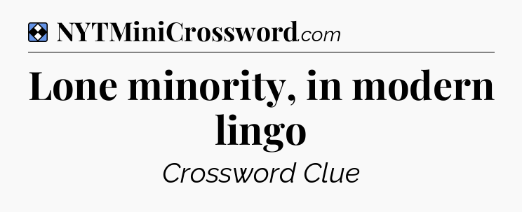 Solution: Lone minority, in modern lingo - NYT Mini Crossword