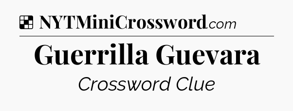 Solution: Guerrilla Guevara - NYT Crossword