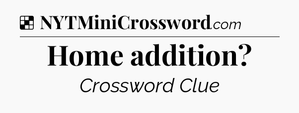 Solution: Home addition - NYT Crossword