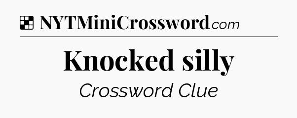 Solution: Knocked silly - NYT Crossword