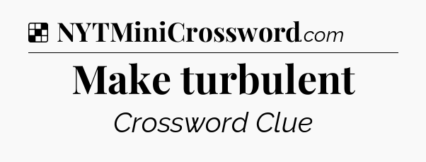 Solution: Make turbulent - NYT Crossword