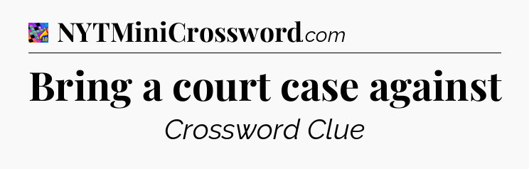 Bring a court case against Crossword Clue