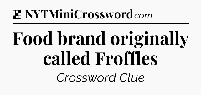 Solution: Food brand originally called Froffles - NYT Crossword