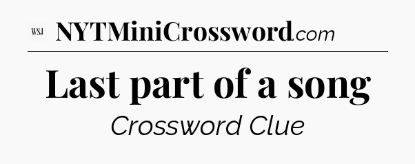 Last part of a song - WSJ Crossword