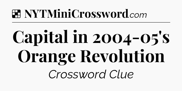 Solution: Capital in 2004-05's Orange Revolution - NYT Crossword