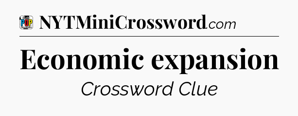 Economic expansion Crossword Clue
