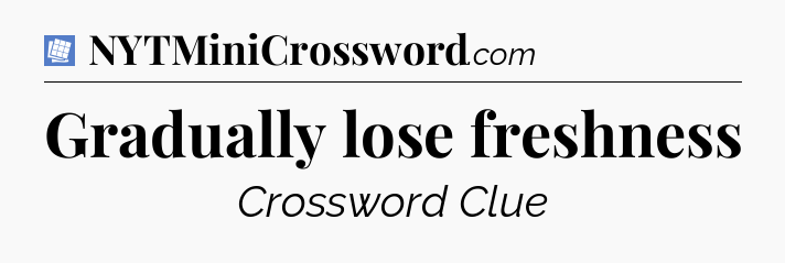 Gradually lose freshness Puzzle Page Crossword Clue