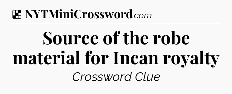 Solution: Source of the robe material for Incan royalty - NYT Crossword