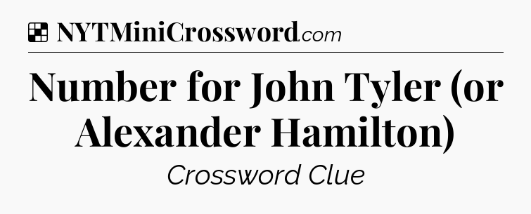 Solution: Number for John Tyler (or Alexander Hamilton) - NYT Crossword