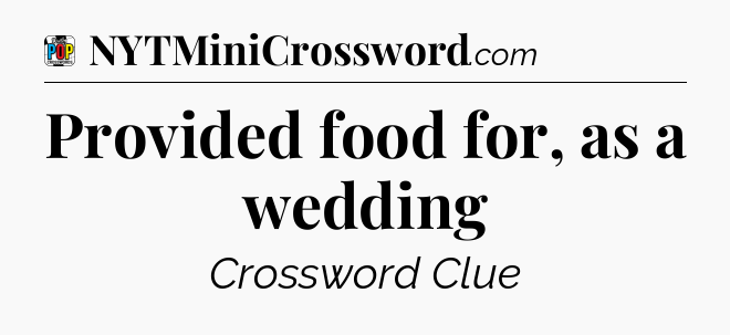 Provided food for, as a wedding Crossword Clue