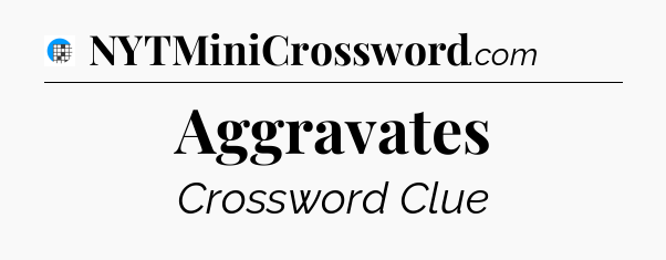 Aggravates Crossword Clue