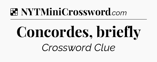 Solution: Concordes, briefly - NYT Crossword