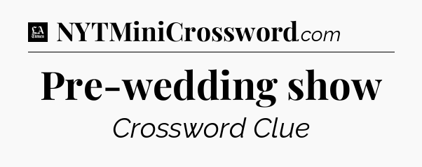 Pre-wedding show - LA Times Crossword