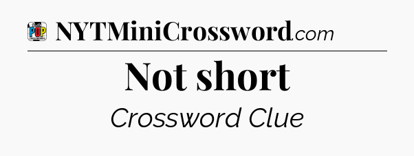 Not short Crossword Clue