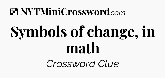 Solution: Symbols of change, in math - NYT Crossword