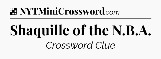 Solution: Shaquille of the N.B.A - NYT Crossword