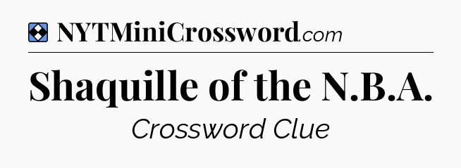 Solution: Shaquille of the N.B.A - NYT Mini Crossword