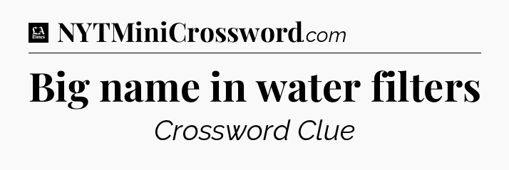 Big name in water filters - LA Times Crossword